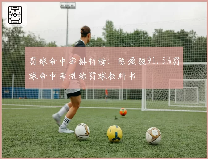 罚球命中率排行榜：陈盈骏91.5%罚球命中率堪称罚球教科书