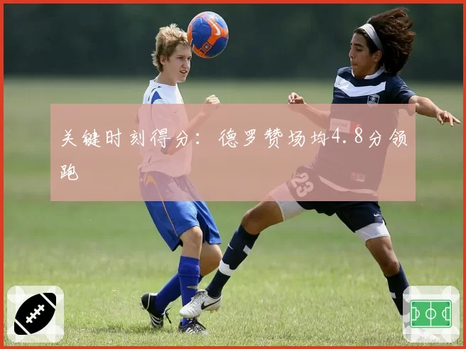 关键时刻得分：德罗赞场均4.8分领跑