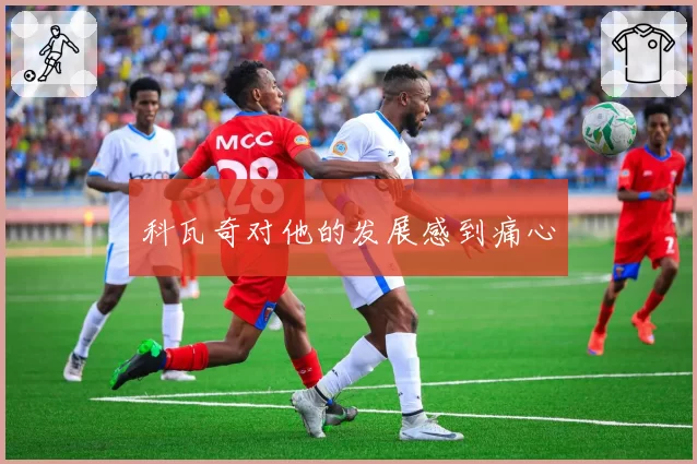 科瓦奇对他的发展感到痛心