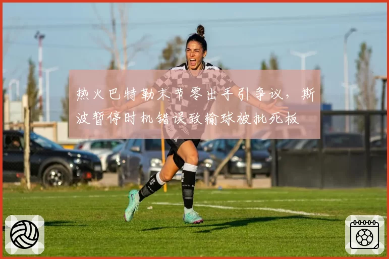 热火巴特勒末节零出手引争议，斯波暂停时机错误致输球被批死板
