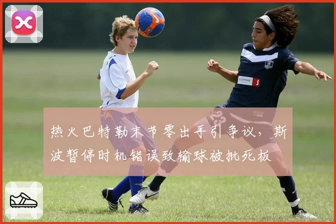 热火巴特勒末节零出手引争议，斯波暂停时机错误致输球被批死板